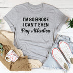 I'm So Broke I Can't Even Pay Attention Tee