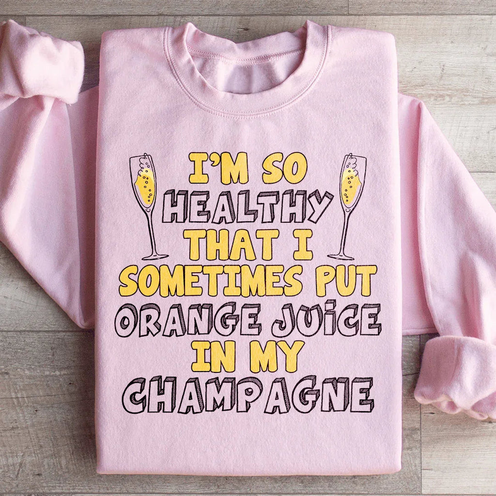 I'm So Healthy That I Sometimes Put Orange Juice In My Champagne Sweatshirt Peachy Sunday