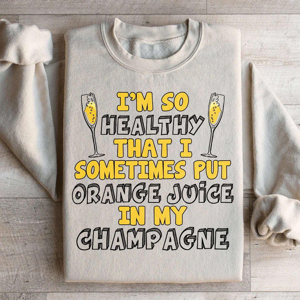 I'm So Healthy That I Sometimes Put Orange Juice In My Champagne Sweatshirt Peachy Sunday