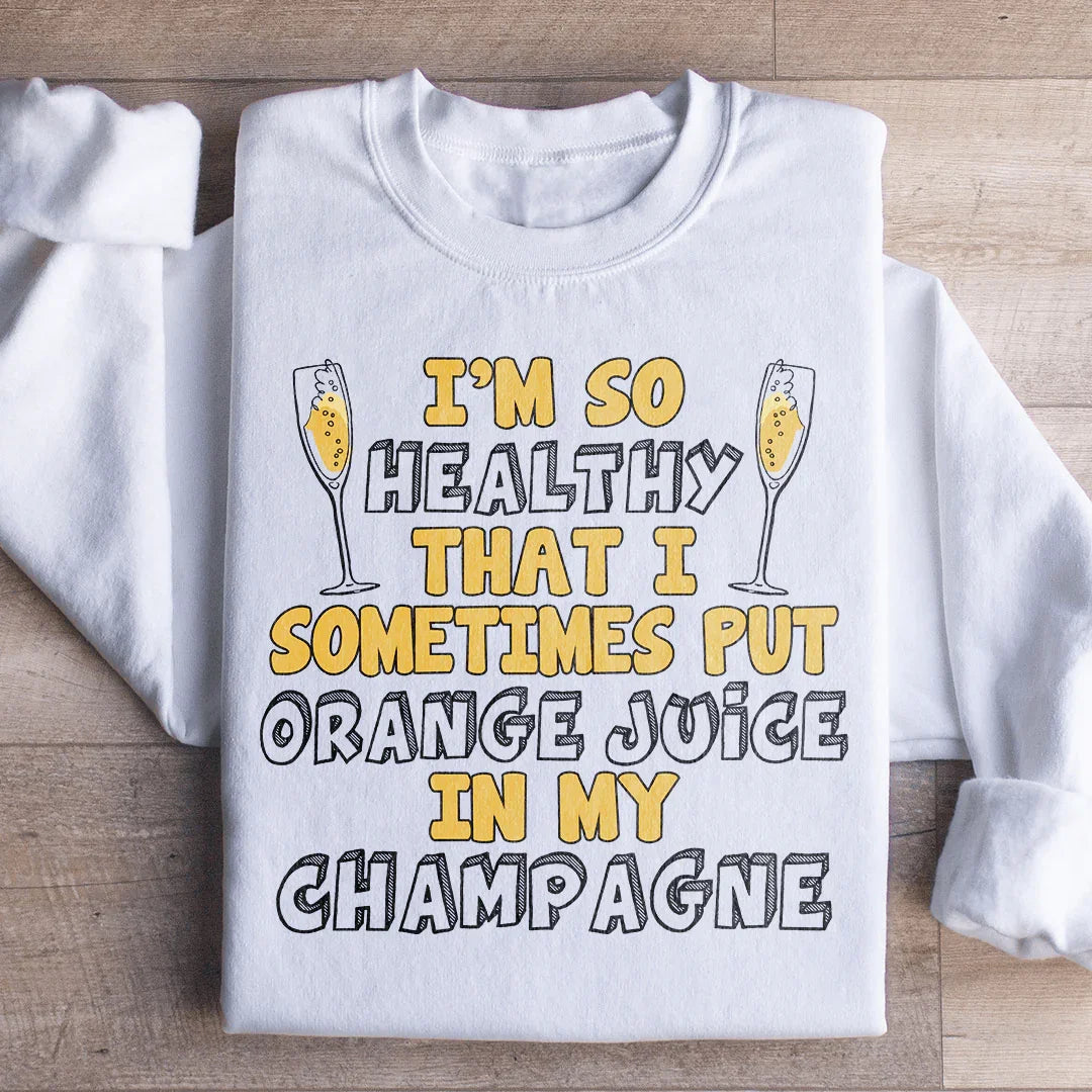 I'm So Healthy That I Sometimes Put Orange Juice In My Champagne Sweatshirt Peachy Sunday