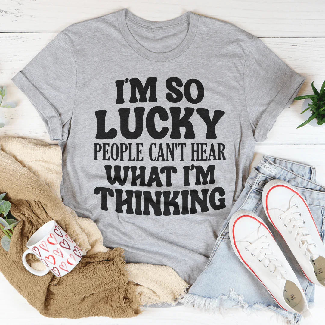 I'm So Lucky People Can't Hear What I'm Thinking Tee Peachy Sunday
