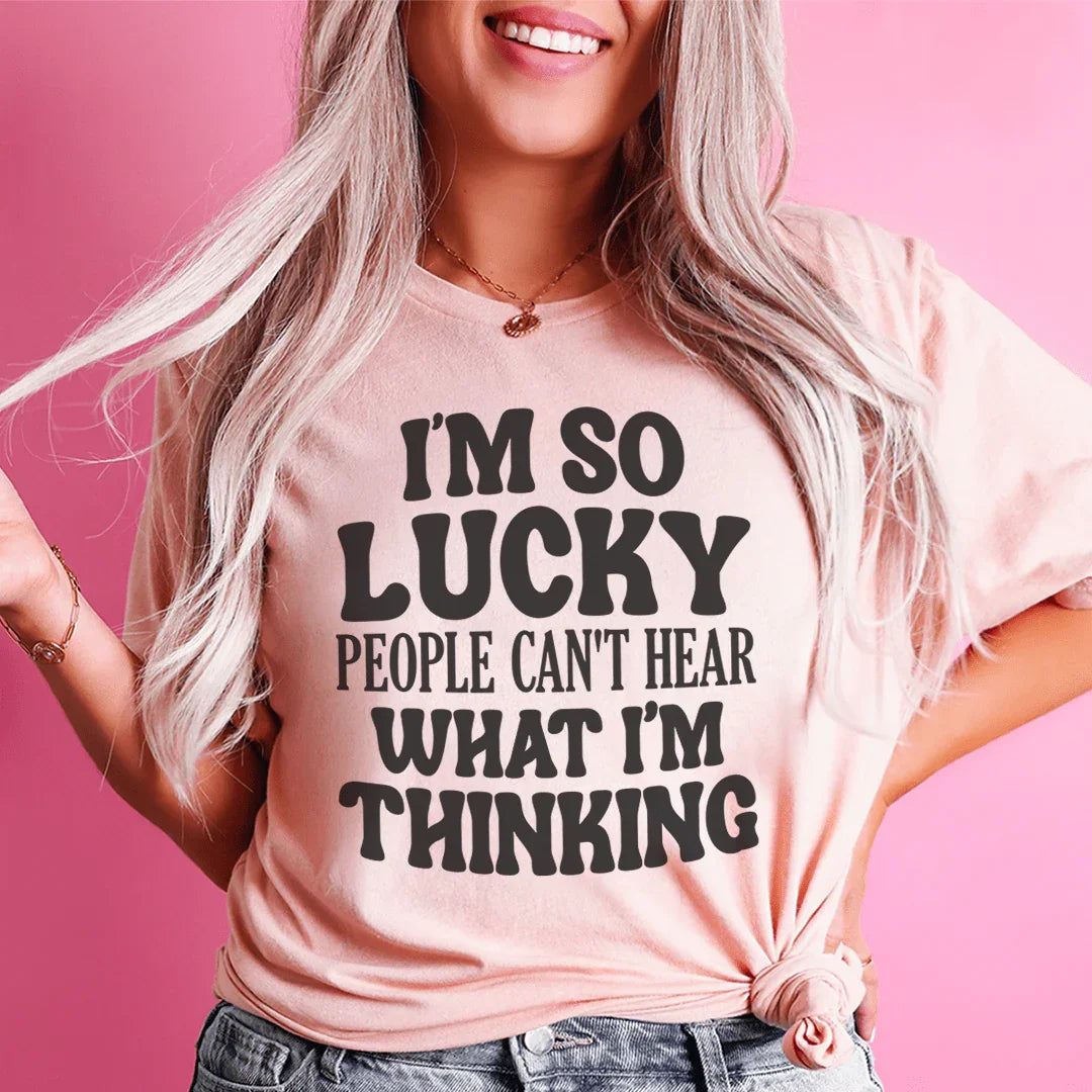 I'm So Lucky People Can't Hear What I'm Thinking Tee Peachy Sunday