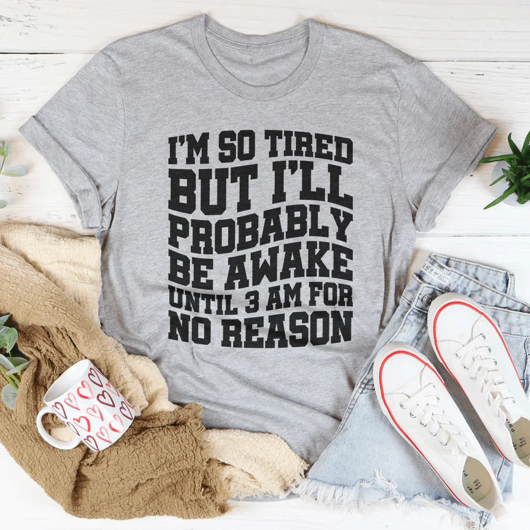 I'm So Tired But I'll Probably Be Awake Until 3 Am For No Reason Tee Peachy Sunday