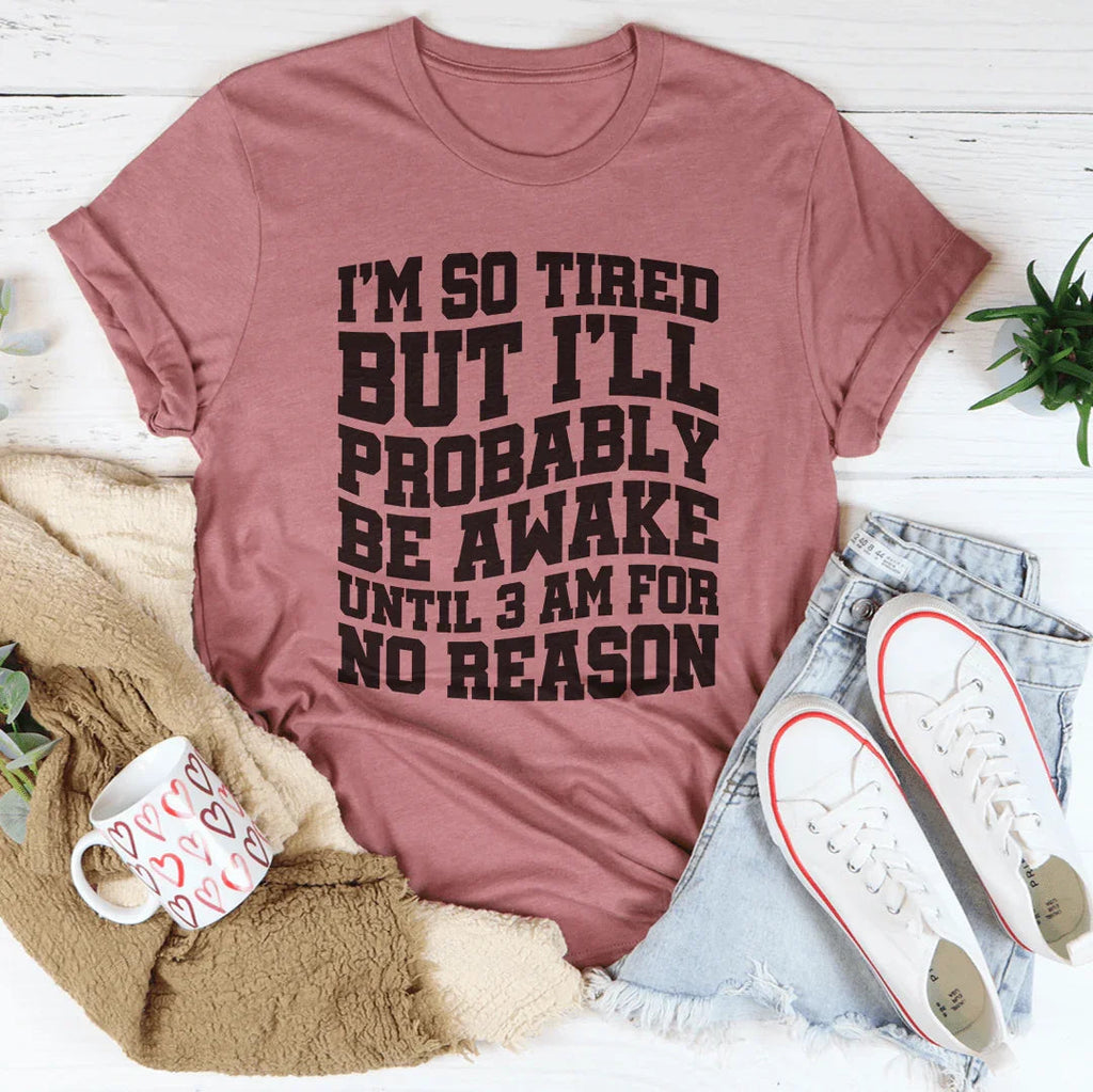 I'm So Tired But I'll Probably Be Awake Until 3 Am For No Reason Tee Peachy Sunday