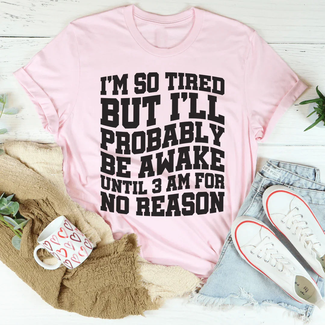 I'm So Tired But I'll Probably Be Awake Until 3 Am For No Reason Tee Peachy Sunday