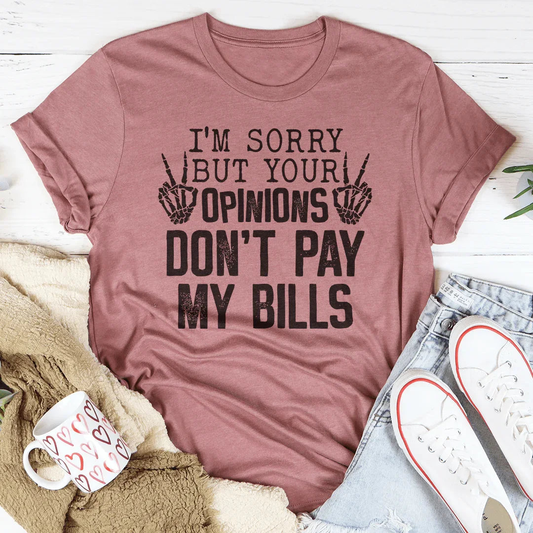 I'm Sorry But Your Opinions Don't Pay My Bills Tee Peachy Sunday
