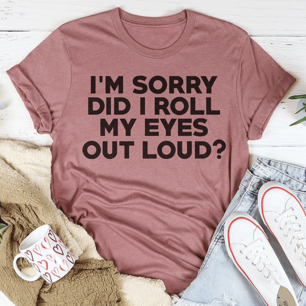 I'm Sorry Did I Roll My Eyes Tee Peachy Sunday