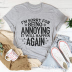 I'm Sorry For Being Annoying It Will Happen Again Tee Peachy Sunday