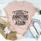 I'm Sorry For Being Annoying It Will Happen Again Tee Peachy Sunday
