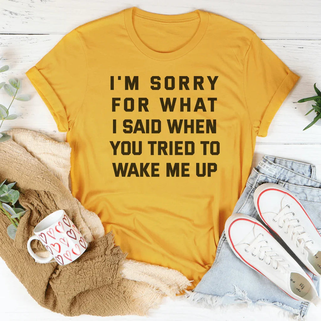 I'm Sorry For What I Said When You Tried To Wake Me Up Tee Peachy Sunday