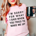 I'm Sorry For What I Said When You Tried To Wake Me Up Tee Peachy Sunday