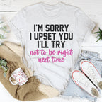 I'm Sorry I Upset You I'll Try Not To Be Right Next Time Tee Peachy Sunday