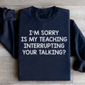 I'm Sorry Is My Teaching Interrupting Your Talking Sweatshirt Peachy Sunday