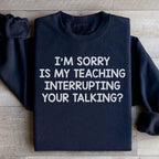 I'm Sorry Is My Teaching Interrupting Your Talking Sweatshirt Peachy Sunday