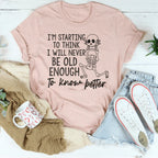 I'm Starting To Think I Will Never Be Old Enough To Know Better Tee Peachy Sunday