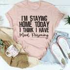 I'm Staying Home Today I Think I Have Mood Poisoning Tee Peachy Sunday