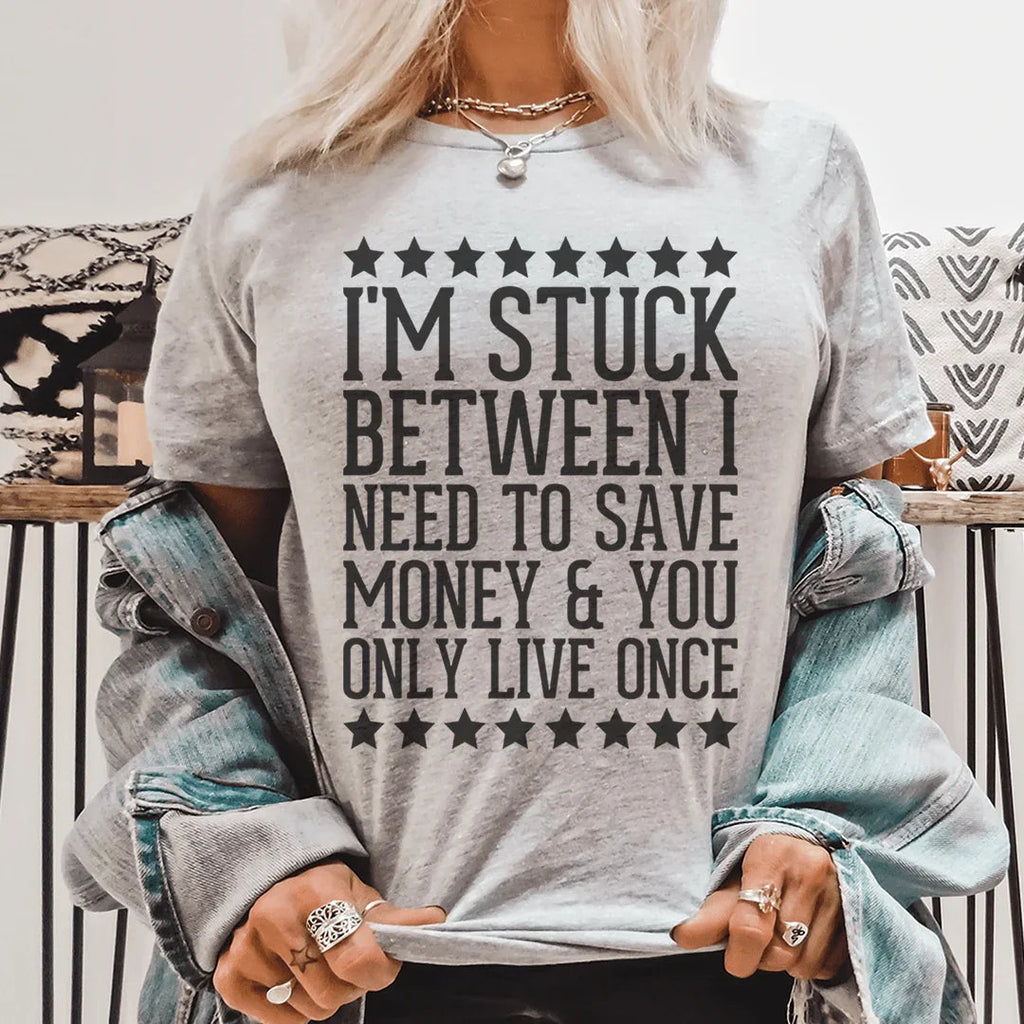 I'm Stuck Between I Need To Save Money & You Only Live Once Tee Peachy Sunday