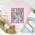 I'm Stuck Between I Need To Save Money & You Only Live Once Tee Peachy Sunday