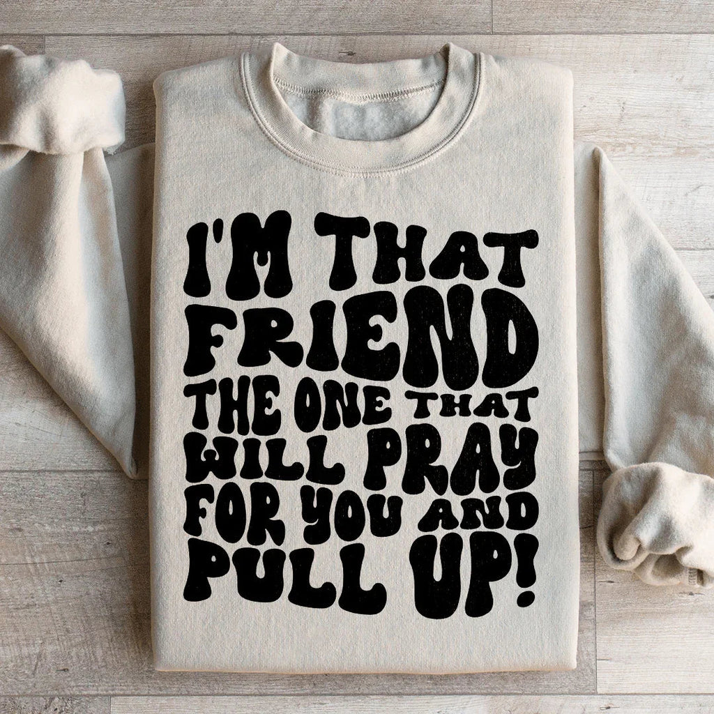 I'm That Friend The One That Will Pray For You And Pull Up Sweatshirt