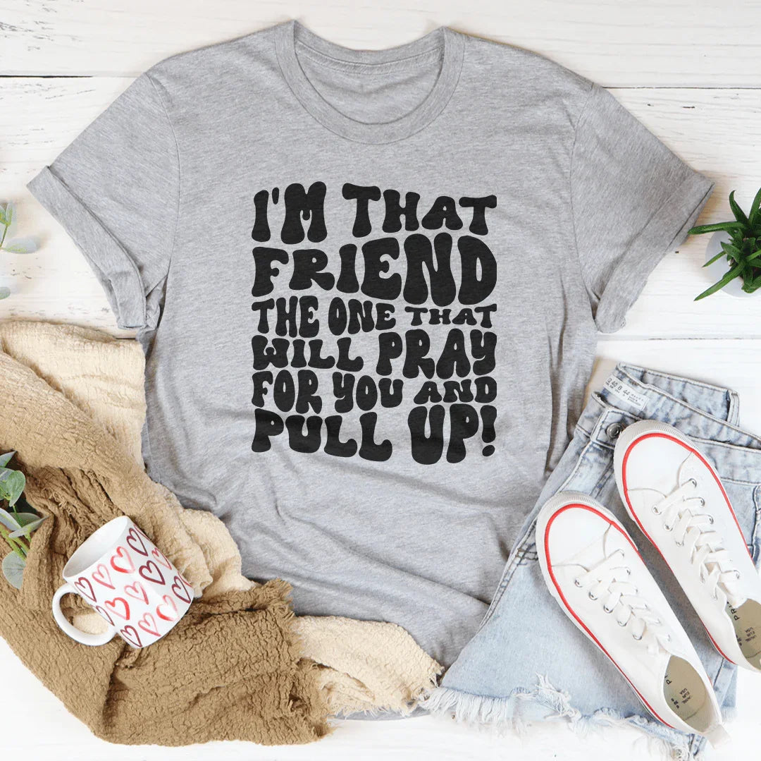 I'm That Friend The One That Will Pray For You And Pull Up Tee Peachy Sunday