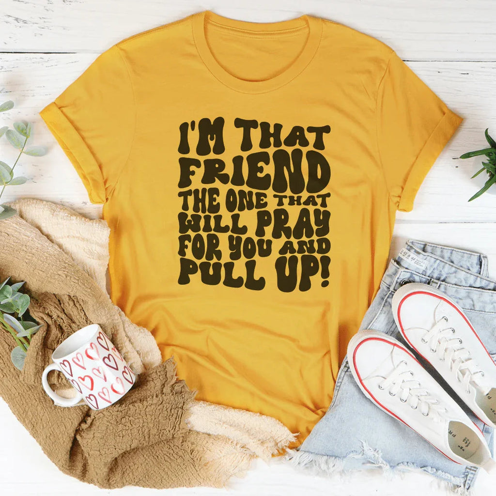 I'm That Friend The One That Will Pray For You And Pull Up Tee Peachy Sunday