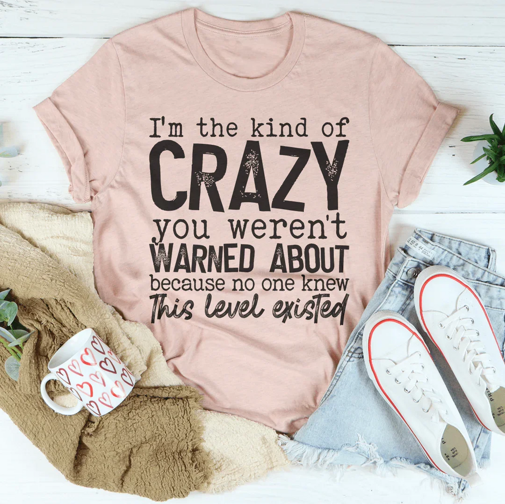 I'm The Kind Of Crazy You Weren't Warned About Tee Peachy Sunday