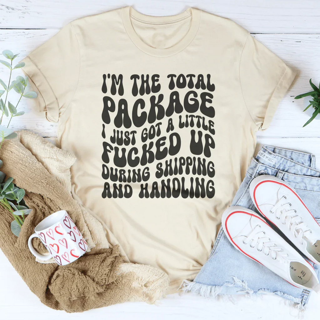 I'm The Total Package I Just Got A Little F-cked Up During Shipping And Handling Tee Peachy Sunday
