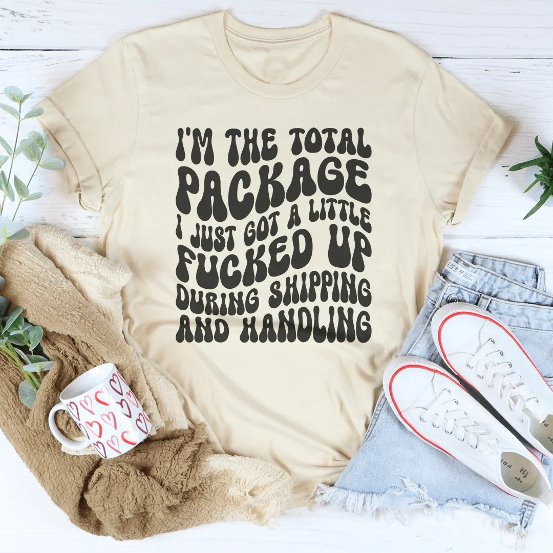 I'm The Total Package I Just Got A Little F-cked Up During Shipping And Handling Tee Peachy Sunday