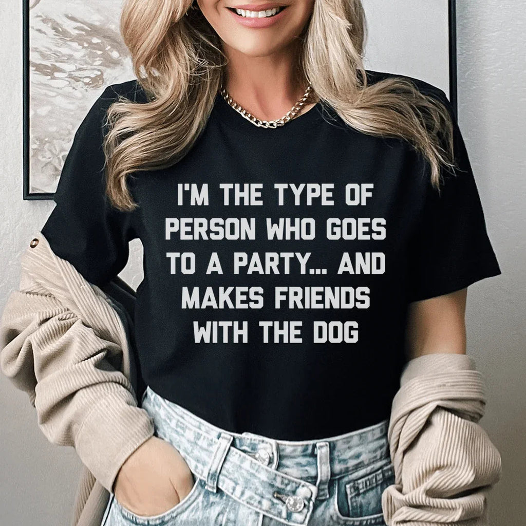 I'm The Type Of Person Who Makes Friends With The Dog Tee - SJB-DIAMOND ELITES