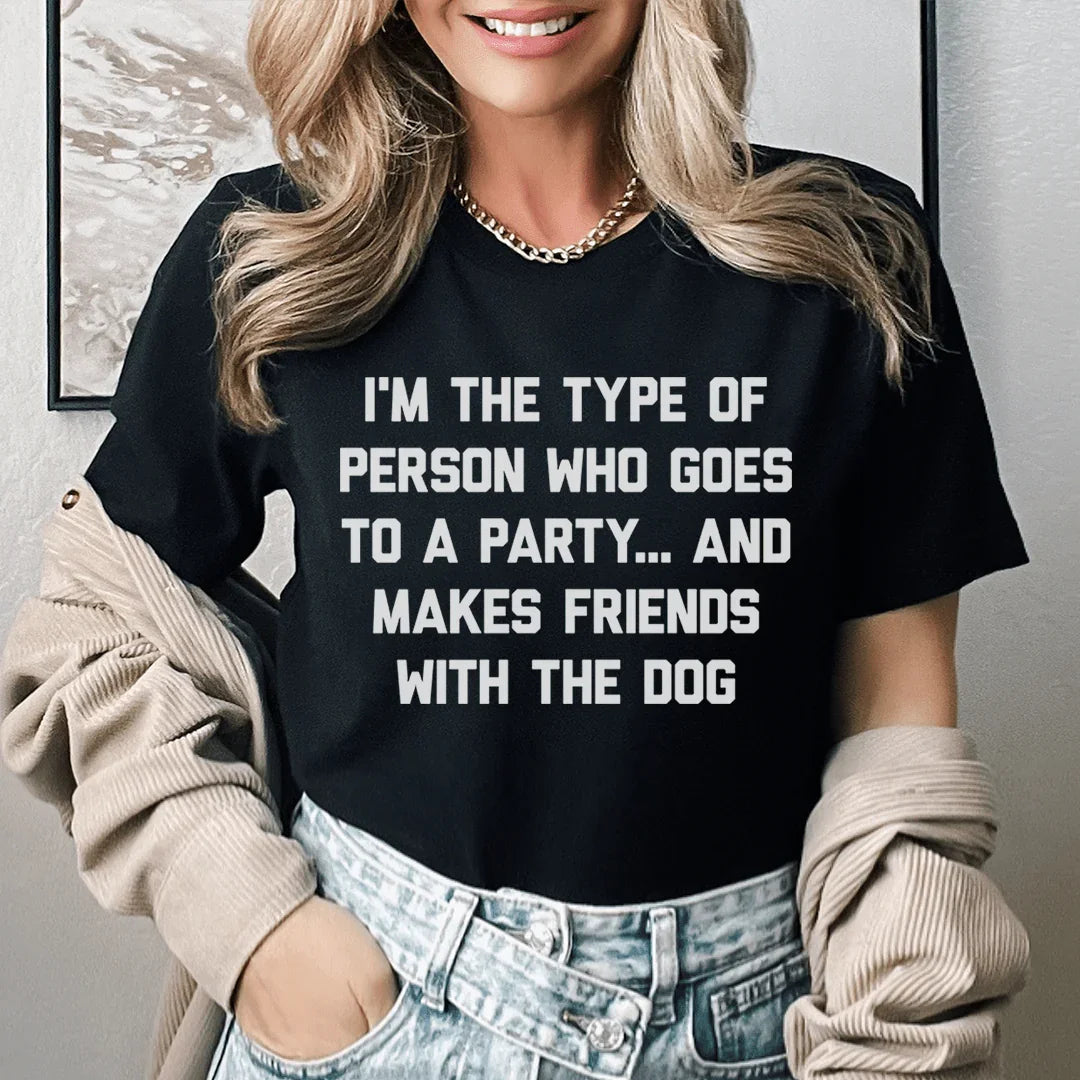 I'm The Type Of Person Who Makes Friends With The Dog Tee - SJB-DIAMOND ELITES