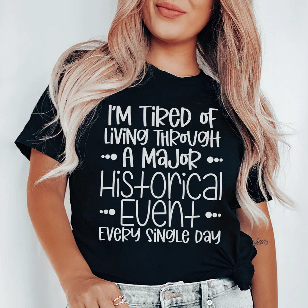 I'm Tired Of Living Through A Major Historical Event Tee - SJB-DIAMOND ELITES