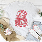 I’m Too Much Go Find Less Tee Peachy Sunday