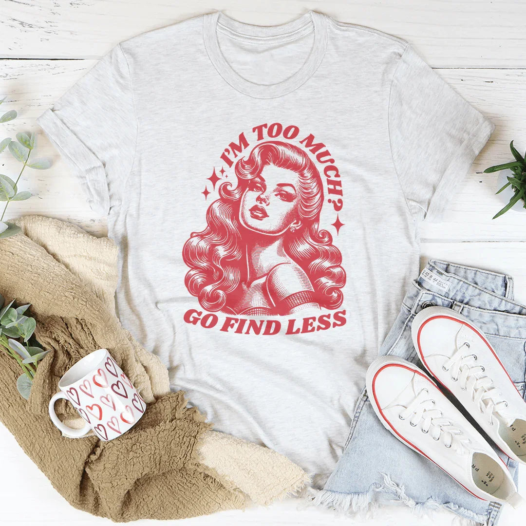 I’m Too Much Go Find Less Tee Peachy Sunday