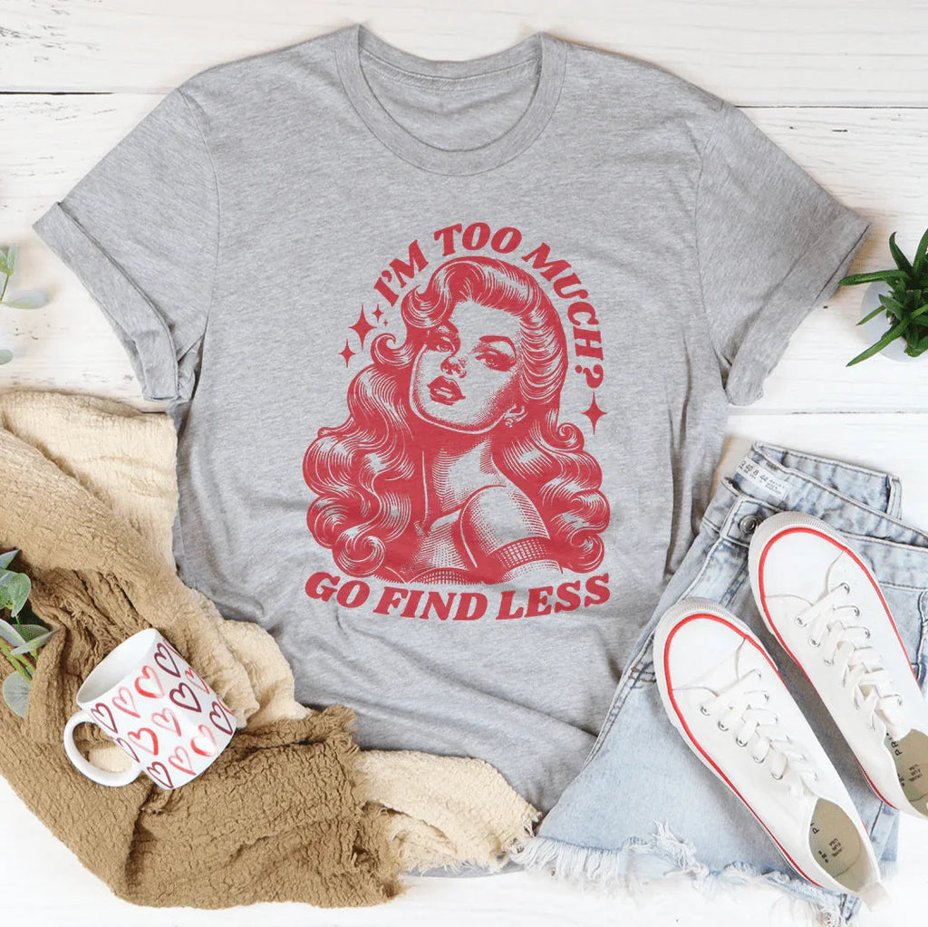 I’m Too Much Go Find Less Tee Peachy Sunday