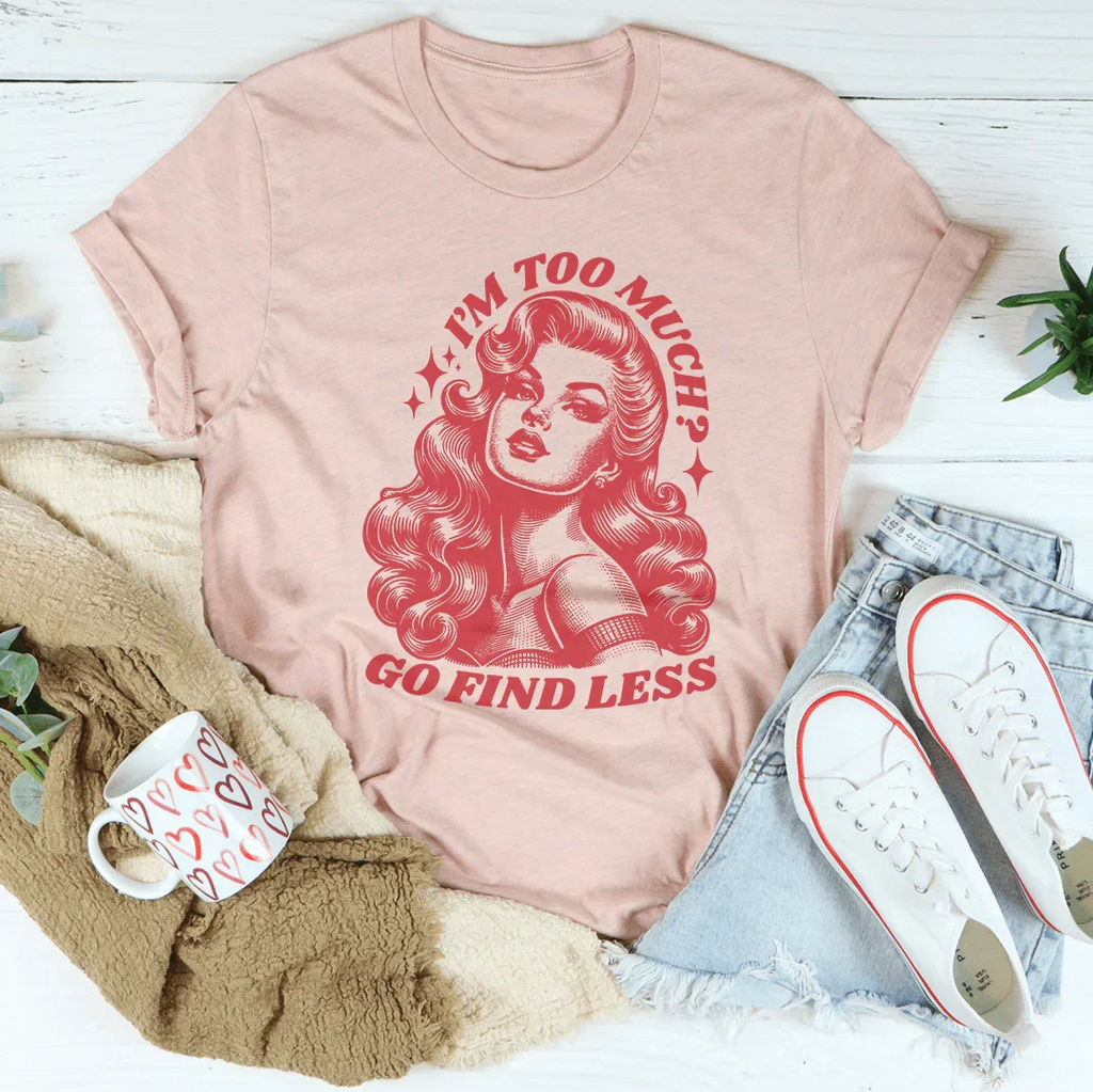 I’m Too Much Go Find Less Tee Peachy Sunday