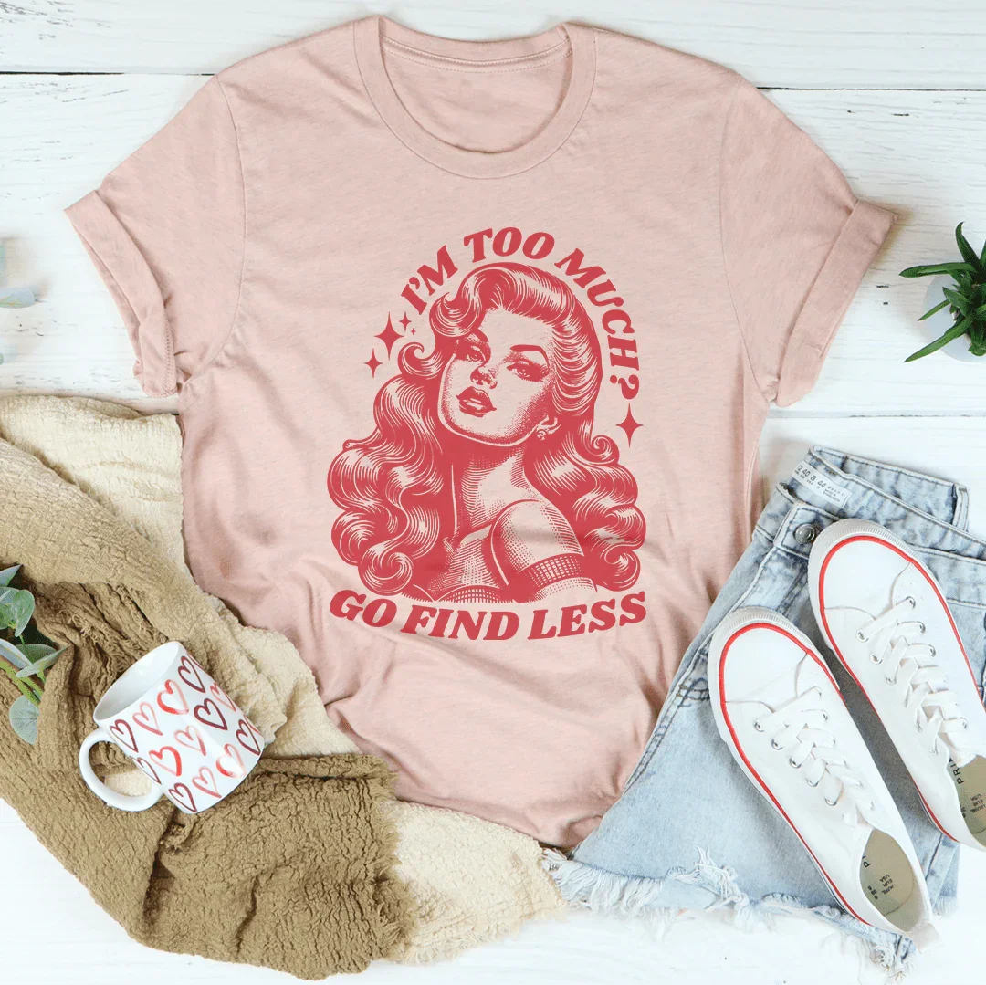 I’m Too Much Go Find Less Tee Peachy Sunday