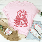 I’m Too Much Go Find Less Tee Peachy Sunday