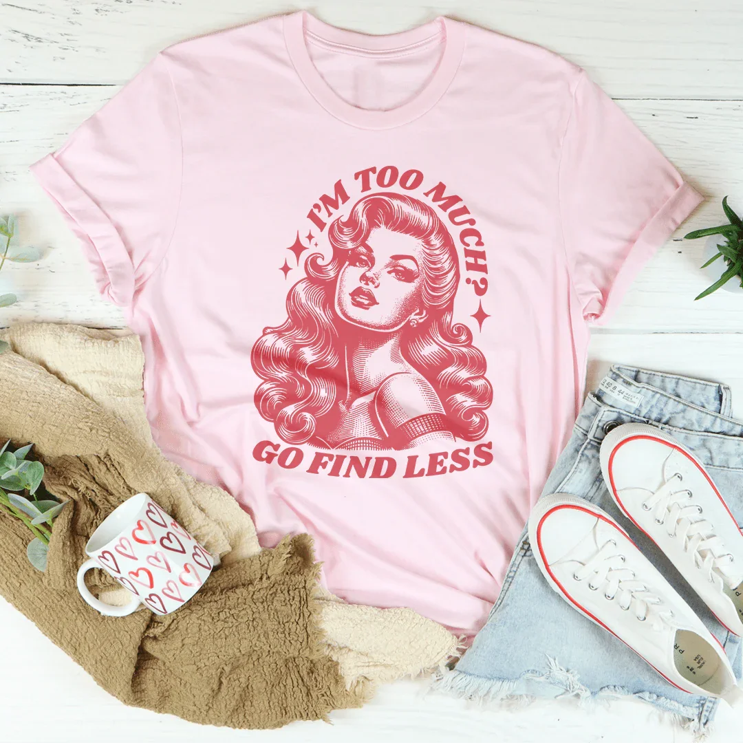 I’m Too Much Go Find Less Tee Peachy Sunday