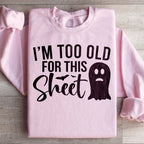 I'm Too Old For This Sheet Sweatshirt