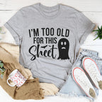 I'm Too Old For This Sheet Tee