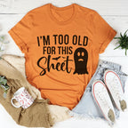 I'm Too Old For This Sheet Tee