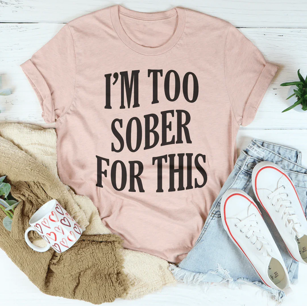 I'm Too Sober For This Tee Peachy Sunday