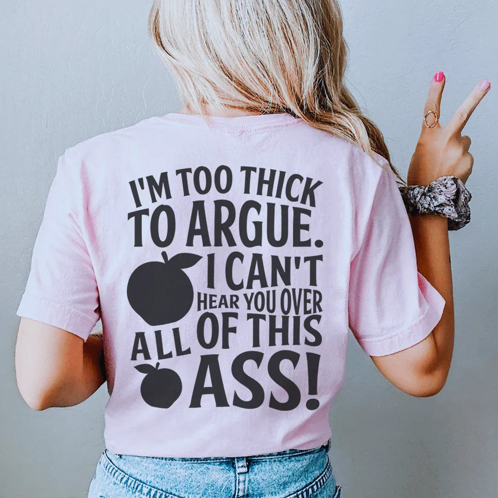 I'm Too Thick To Argue I Can't Hear You Over All Of This Ass Tee Peachy Sunday