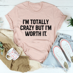 I'm Totally Crazy But I'm Worth It Tee