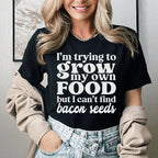 I'm Trying To Grow My Own Food But I Can't Find Bacon Seeds Tee Peachy Sunday