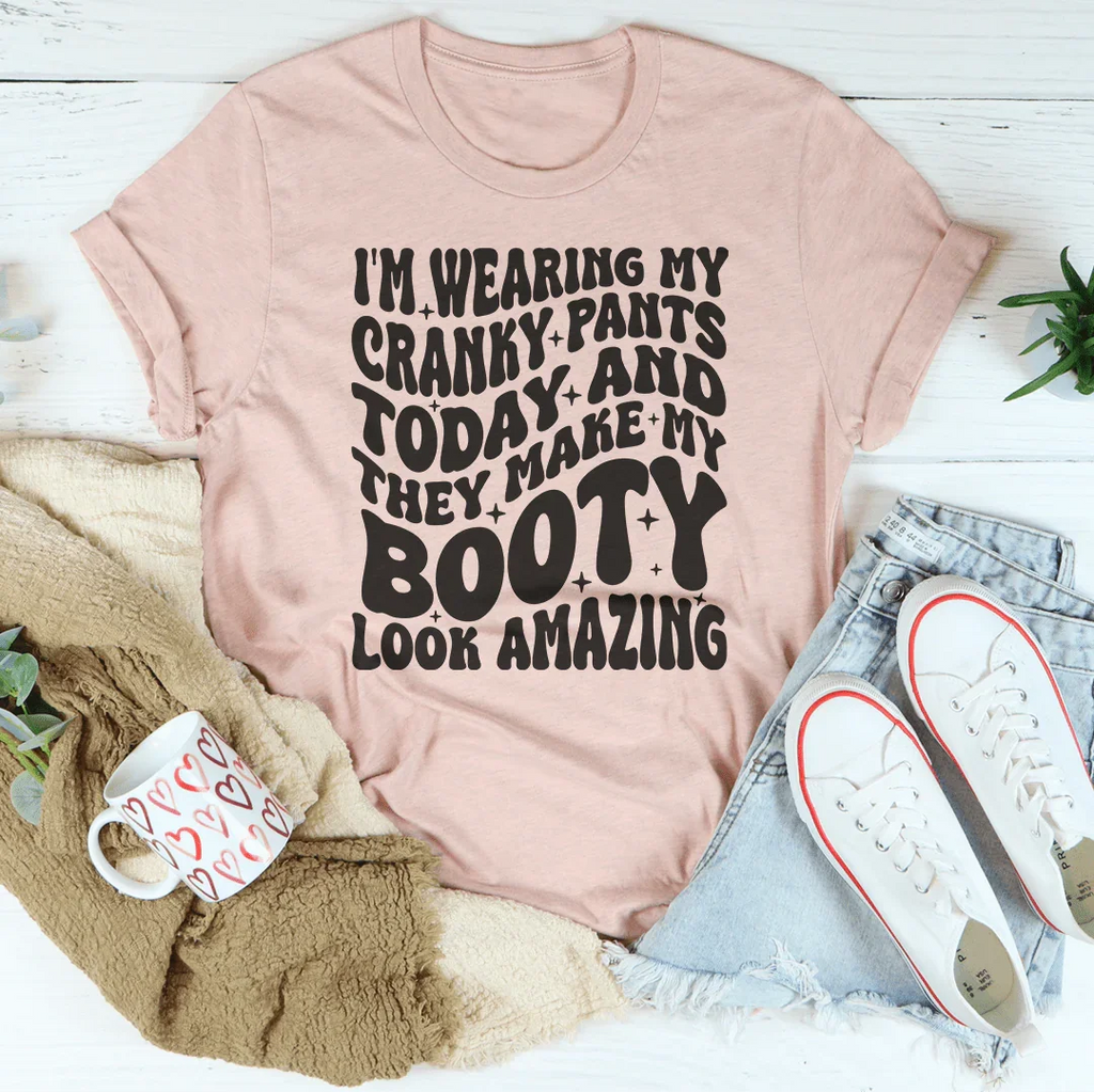 I'm Wearing My Cranky Pants Today And They Make My Booty Look Amazing Tee Peachy Sunday
