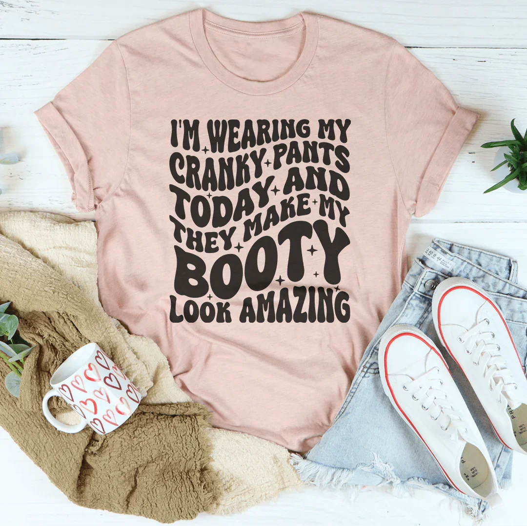 I'm Wearing My Cranky Pants Today And They Make My Booty Look Amazing Tee Peachy Sunday