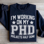 I'm Working On My PHD Projects Half Done Sweatshirt Peachy Sunday