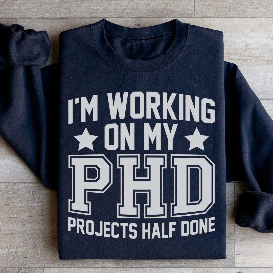 I'm Working On My PHD Projects Half Done Sweatshirt Peachy Sunday