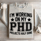 I'm Working On My PHD Projects Half Done Sweatshirt Peachy Sunday